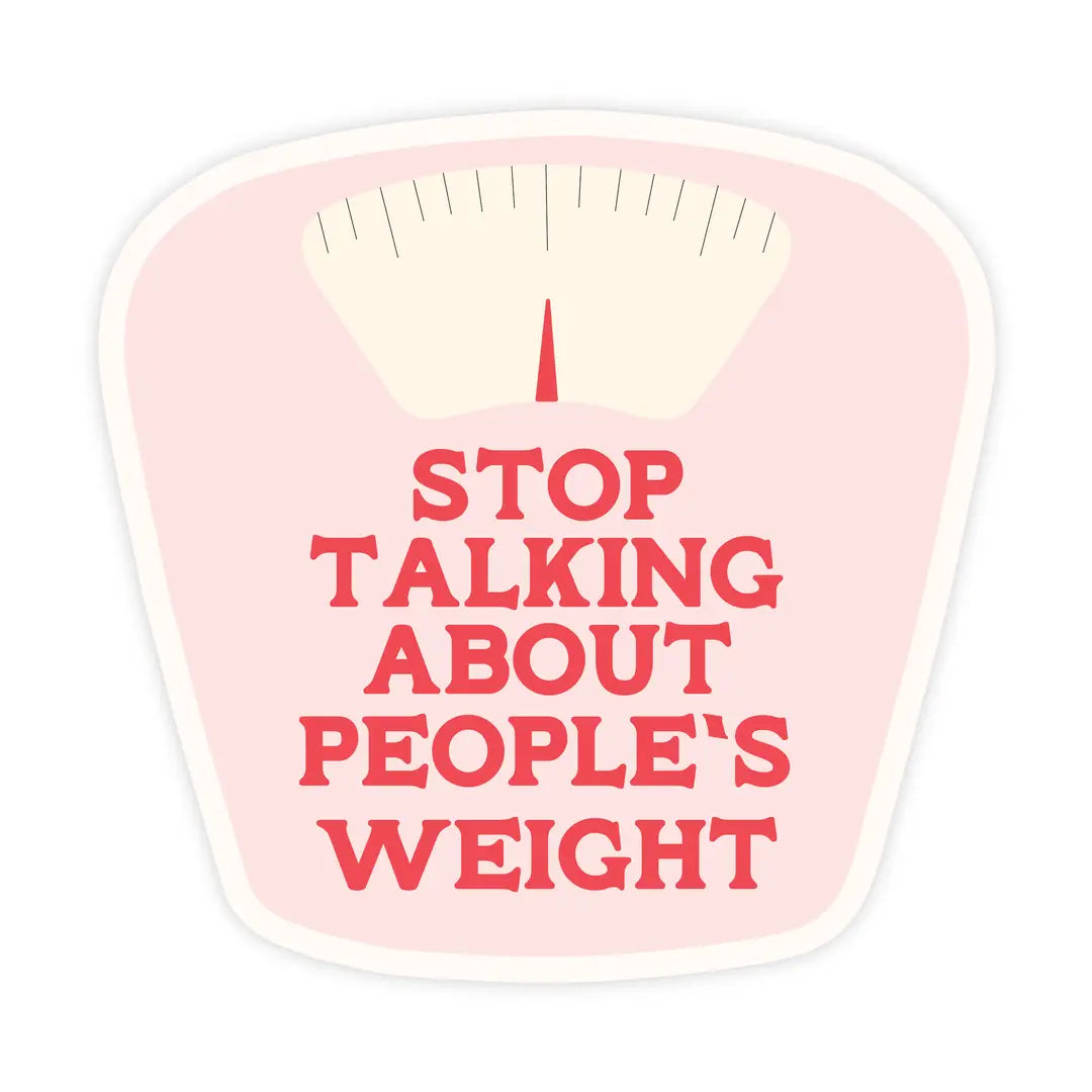 Stop Talking About People's Weight Sticker
