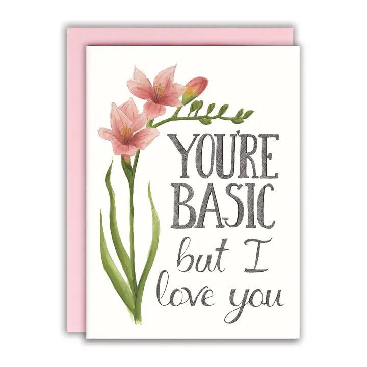 You're Basic But I Love You Card