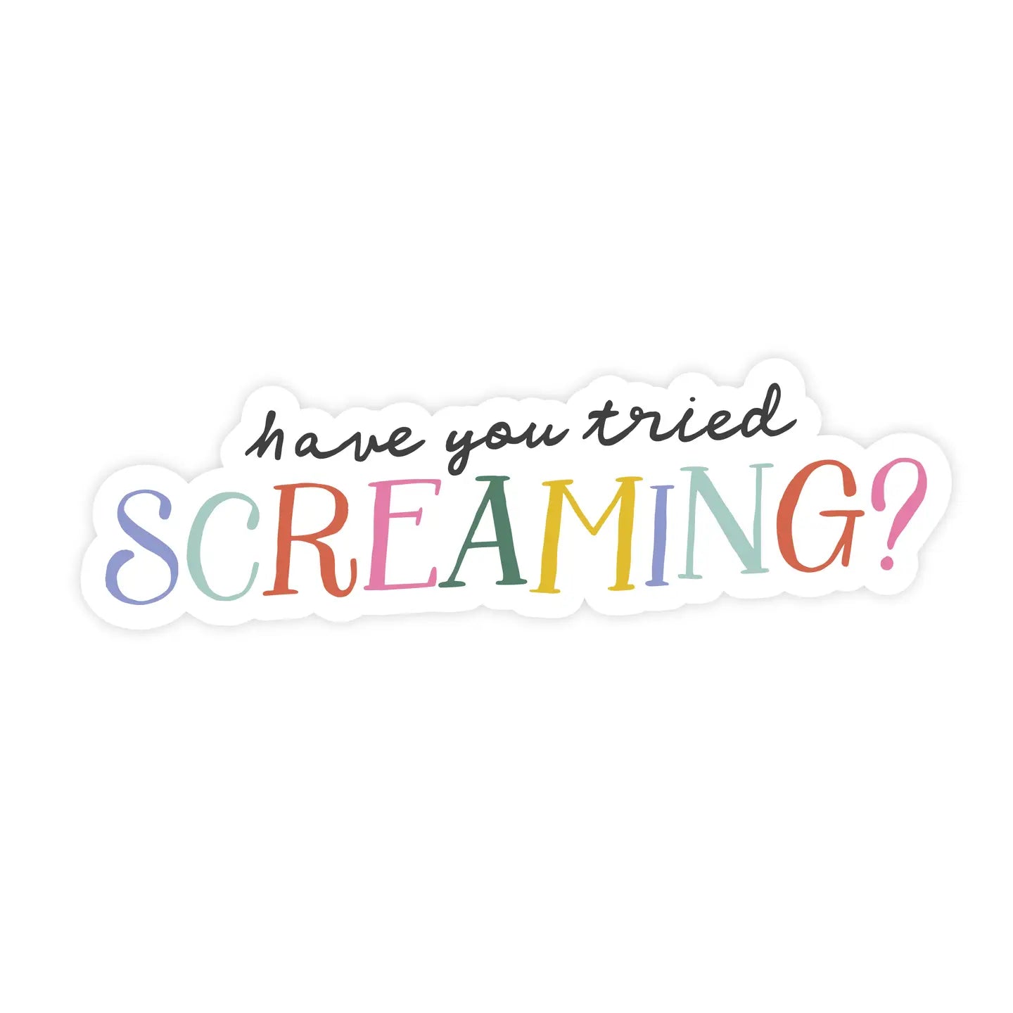Have You Tried Screaming Sticker