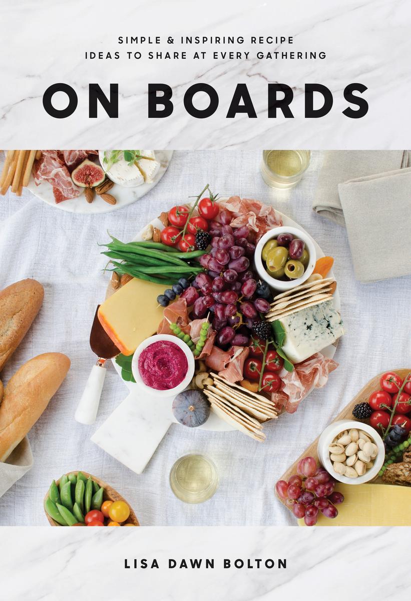 On Boards: Simple & Inspiring Recipe Ideas to Share at Every Gathering: A Cookbook