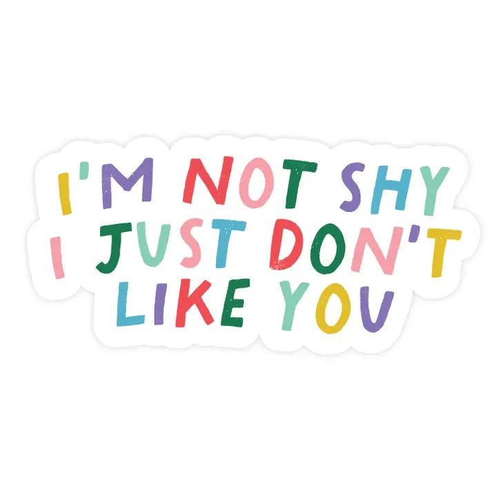 I'm Not Shy I Just Don't Like You Sticker