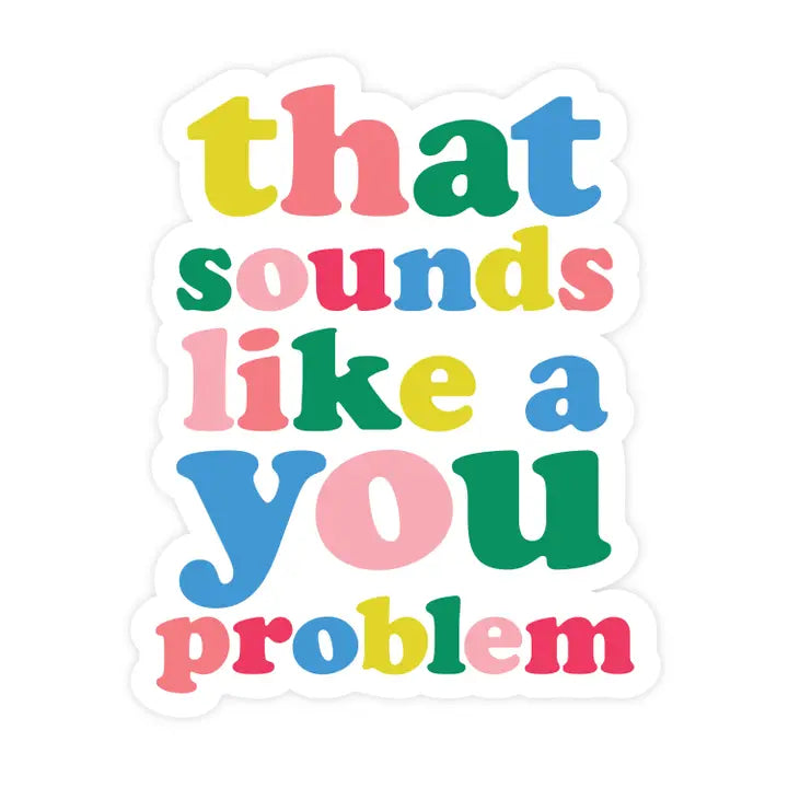 That Sounds Like A You Problem Sticker